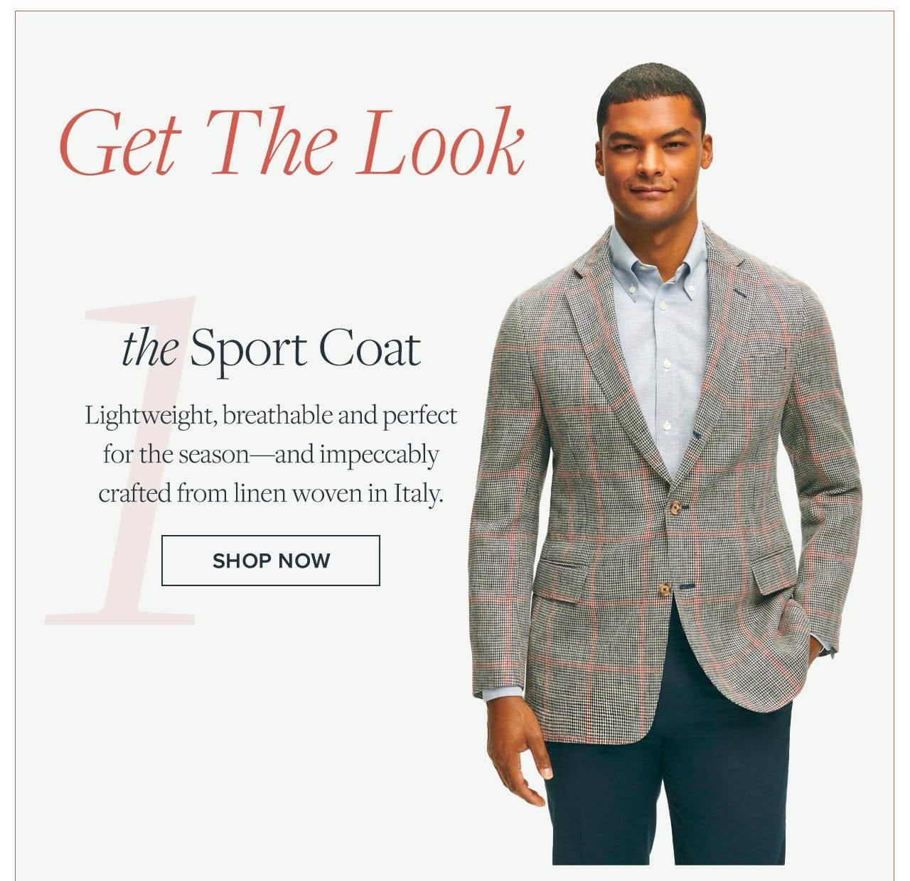 Get The Look 1) the Sport Coat Lightweight, breathable and perfect for the season - and impeccably crafted from linen woven in Italy. Shop Now