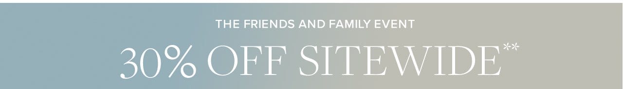 The Friends And Family Event 30% Off Sitewide