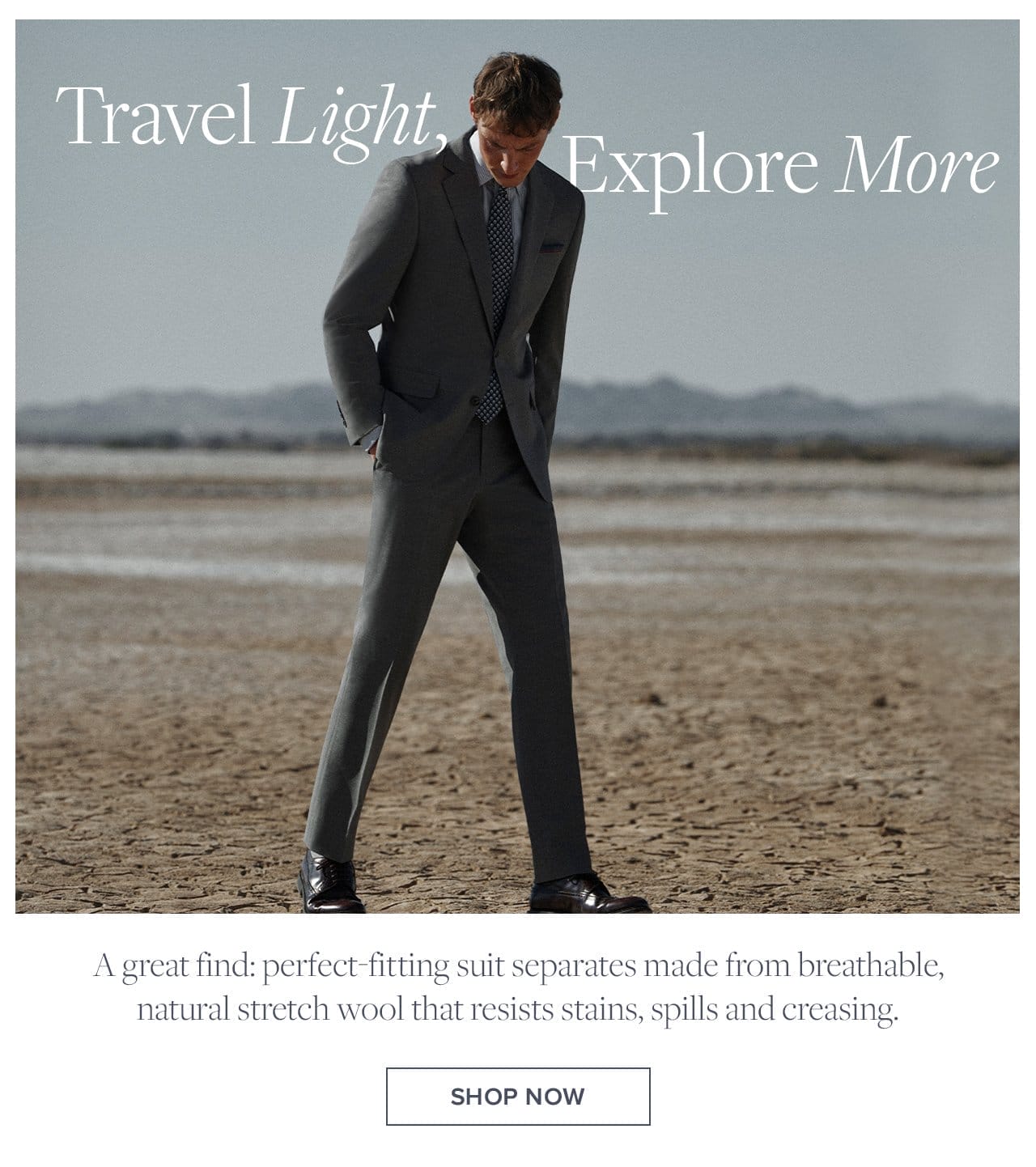 Travel Light, Explore More A great find: perfect-fitting suit separates made from breathable, natural stretch wool that resists stains, spills and creasing. Shop Now