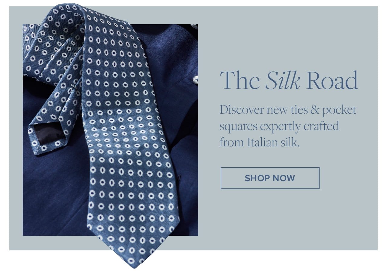 The Silk Road Discover new ties and pocket squares expertly crafted from Italian silk. Shop Now
