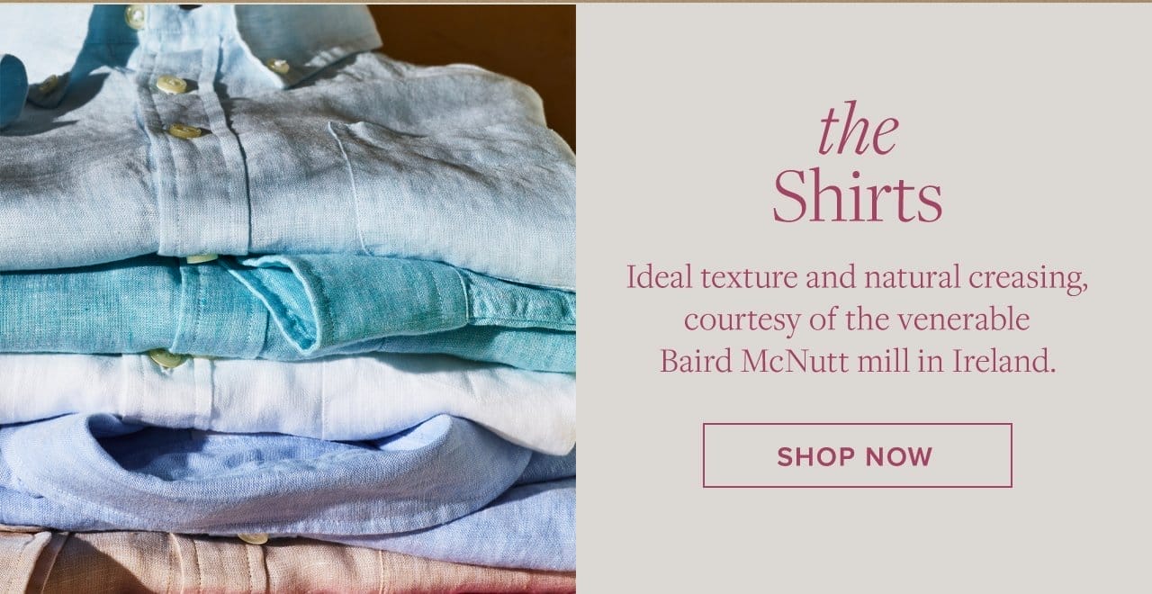the Shirts Ideal texture and natural creasing, courtesy of the venerable Baird McNutt mill in Ireland. Shop Now