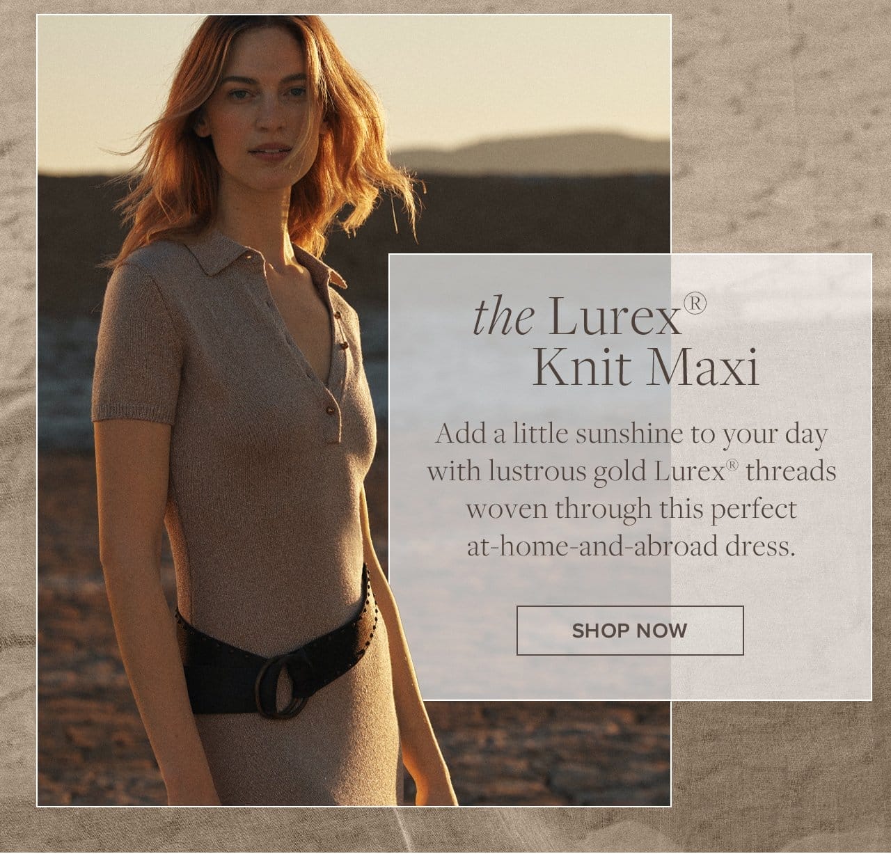 the Lurex Knit Maxi Add a little sunshine to your day with lustrous gold Lurex threads woven through this perfect at-home-and-abroad dress. Shop Now