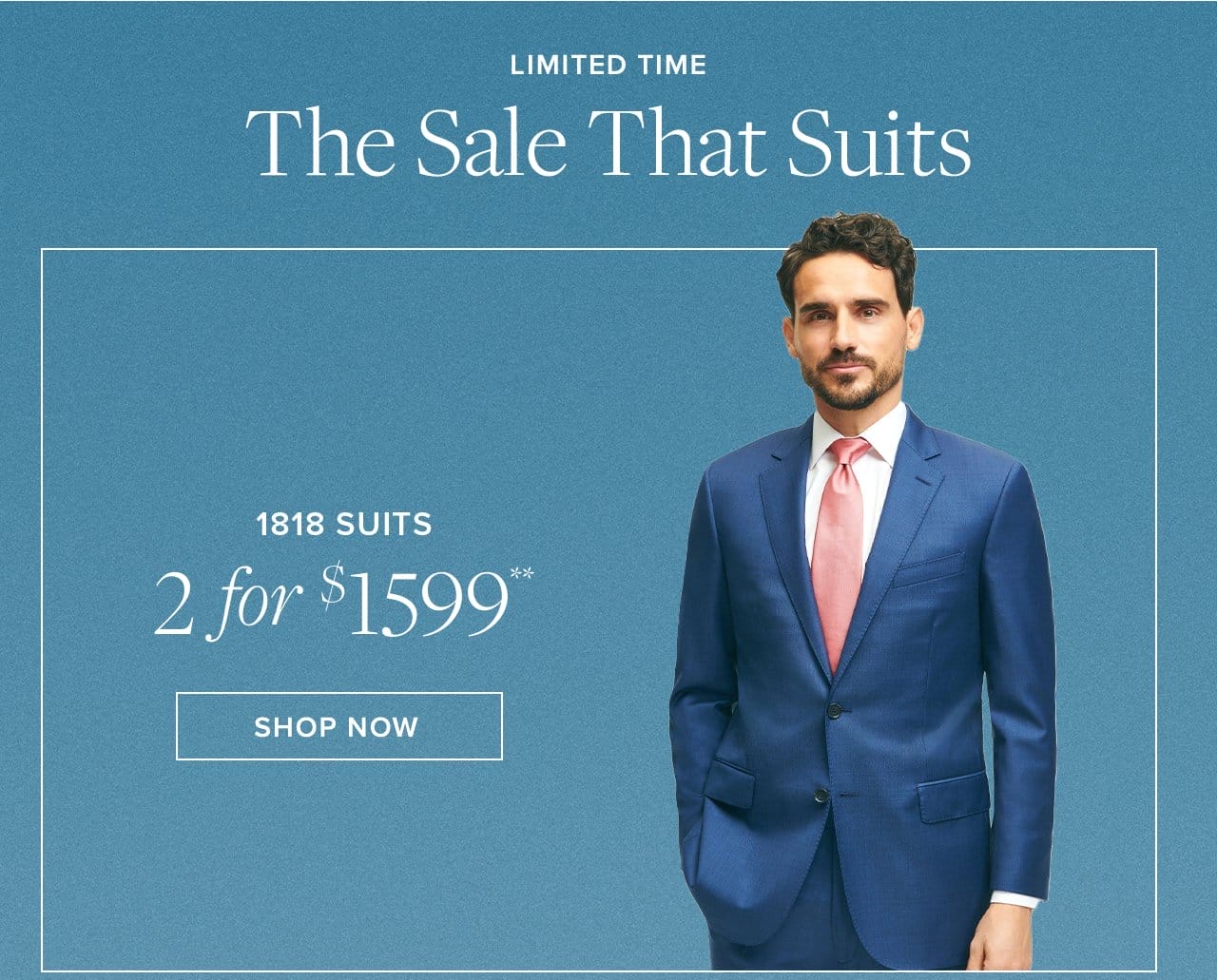 Limited Time. The Sale That Suits. 1818 Suits 2 for \\$1599. Shop Now