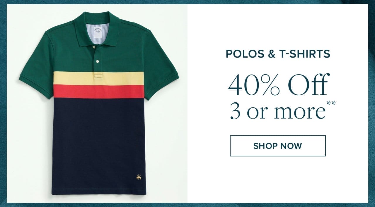 Polos and T-Shirts 40% Off 3 or more Shop Now