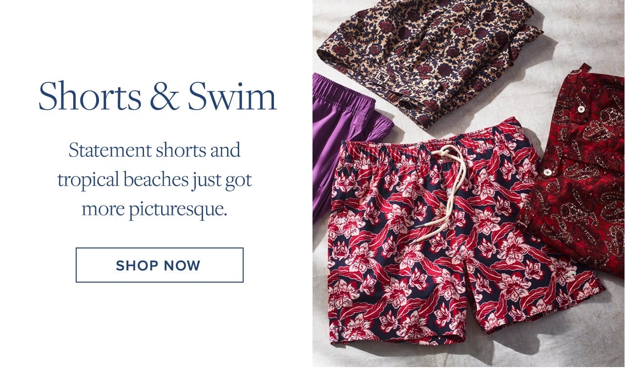 Shorts and Swim Statement shorts and tropical beaches just got more picturesque. Shop Now
