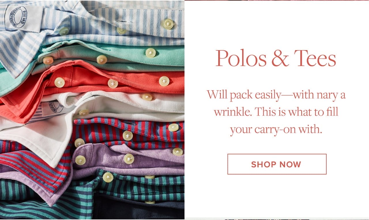 Polos and Tees Will pack easily - with nary a wrinkle. This is what to fill your carry-on with. Shop Now