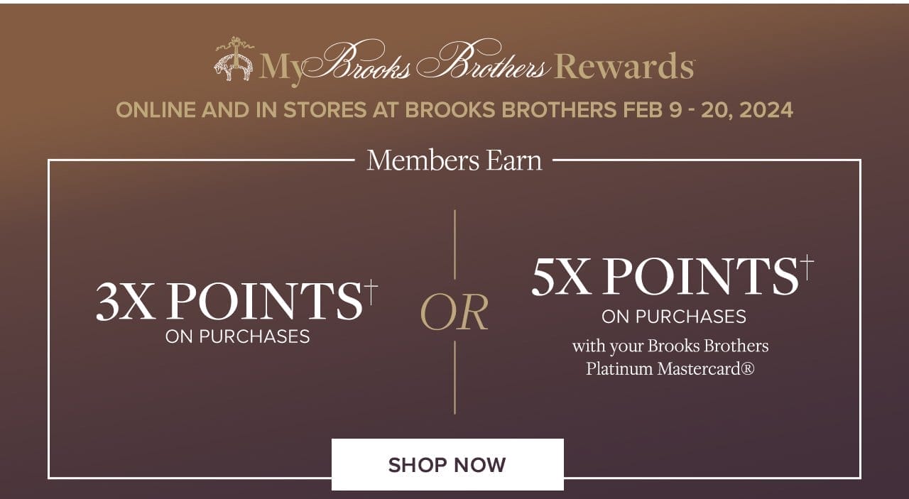My Brooks Brothers Rewards Online and In Stores At Brooks Brothers Feb 9-20, 2024 Members Earn 3x Points on Purchases or 5x Points On Purchases with your Brooks Brothers Platinum Mastercard. Shop Now