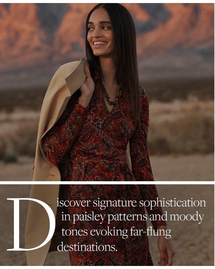 Discover signature sophistication in paisley patterns and moody tones evoking far-flung destinations.