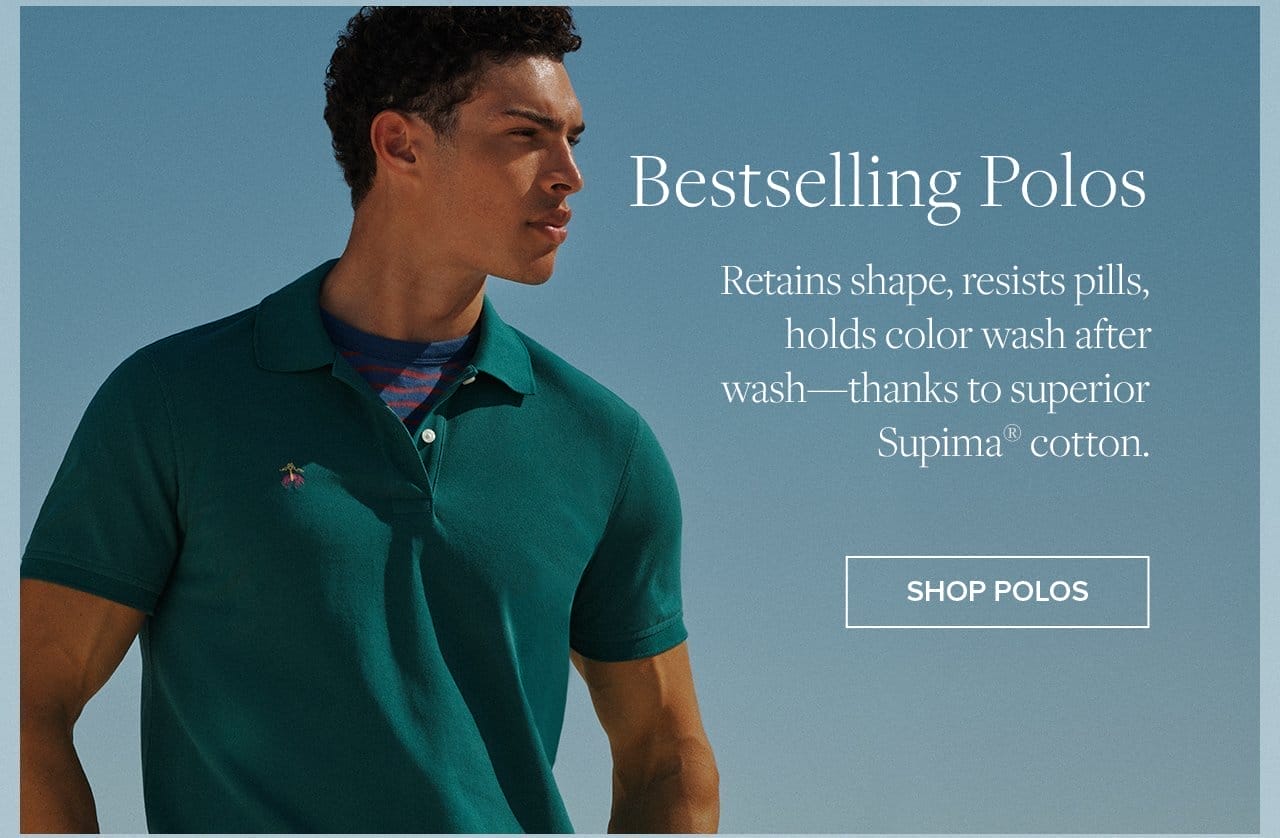 Bestselling Polos Retains shape, resists pills, holds color wash after wash - thanks to superior Supima cotton. Shop Polos