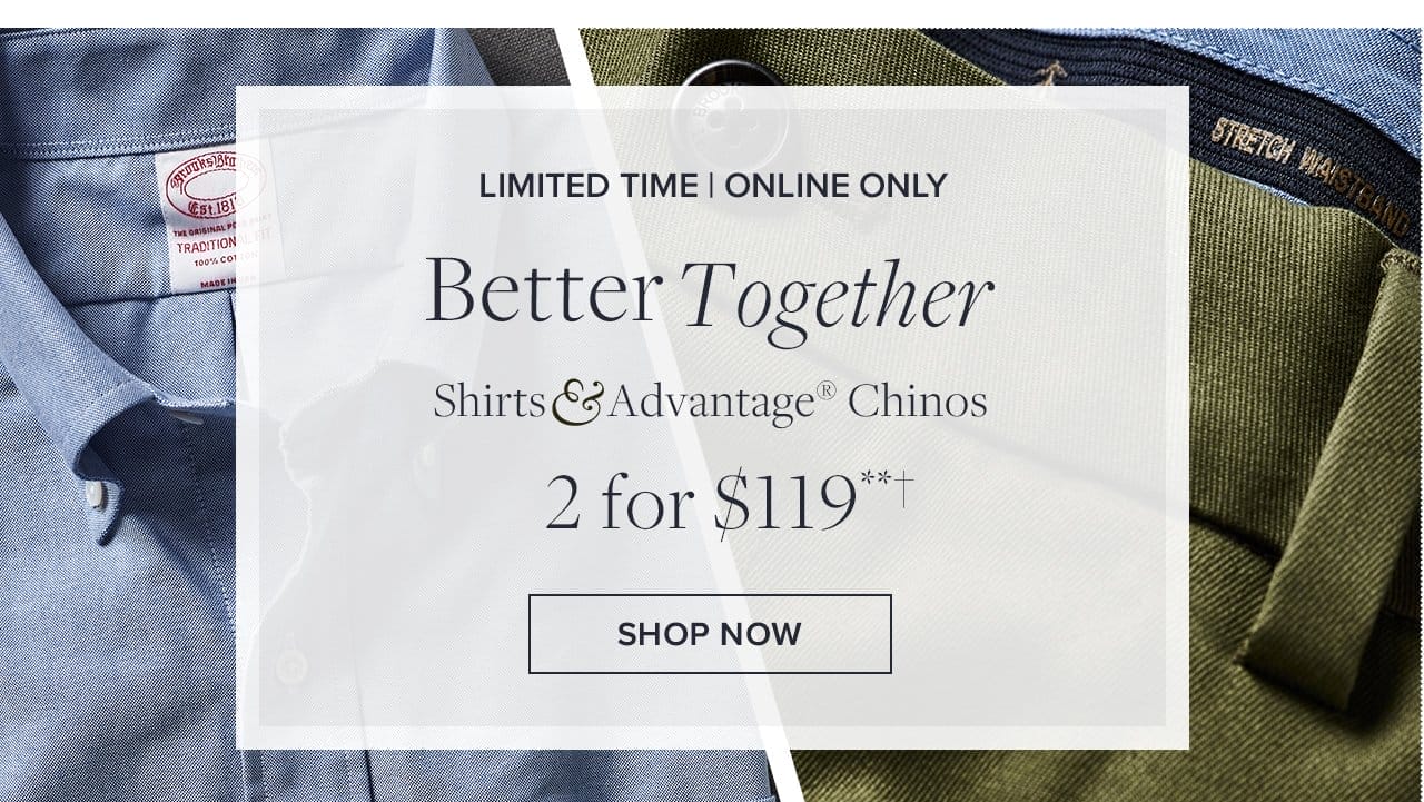 Limited Time | Online Only Better Together Shirts and Advantage Chinos 2 for \\$119 Shop Now