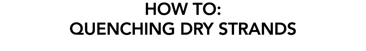 HOW TO: QUENCHING DRY STRANDS