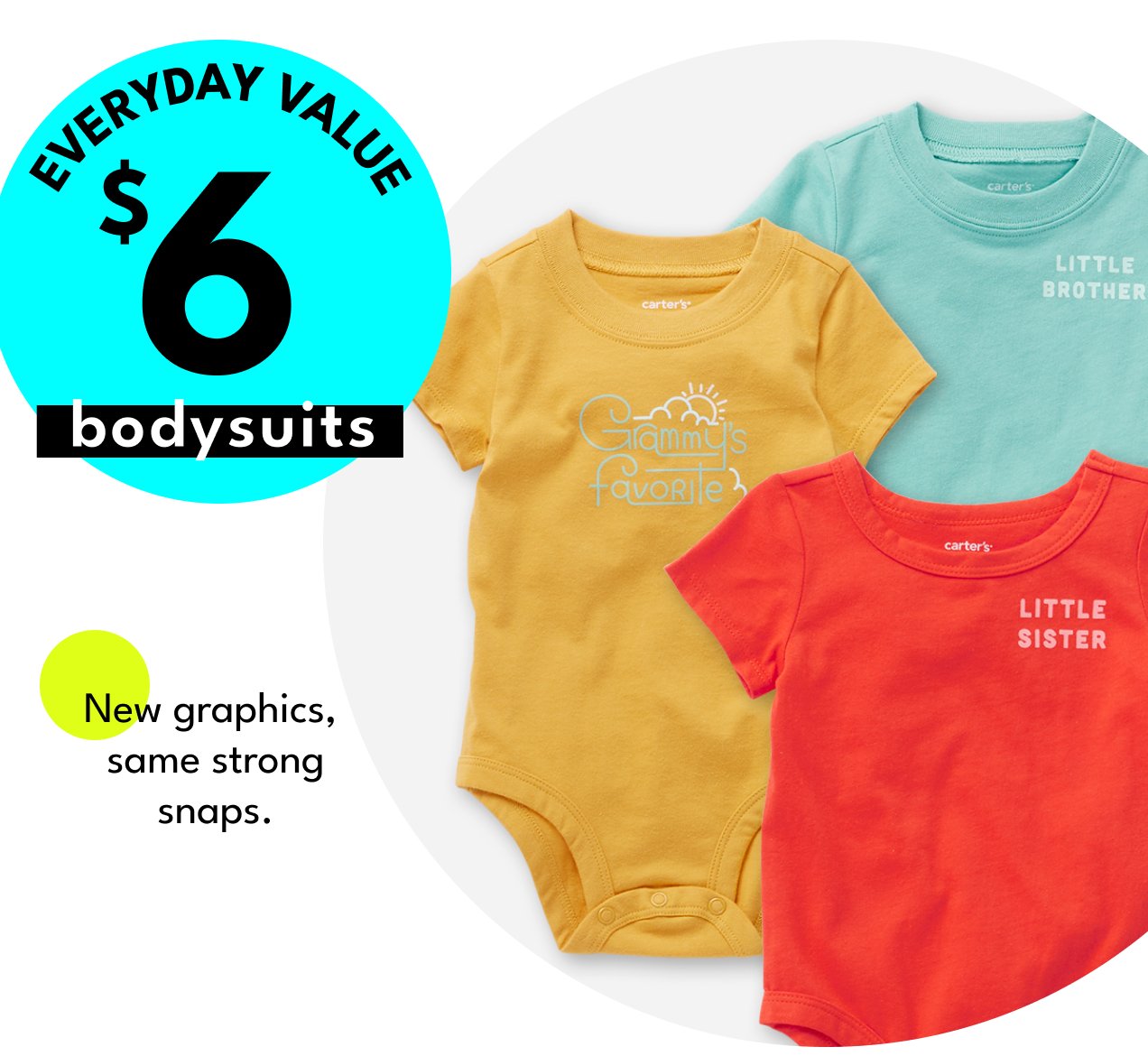 EVERYDAY VALUE | \\$6 bodysuits | New graphics, same strong snaps.