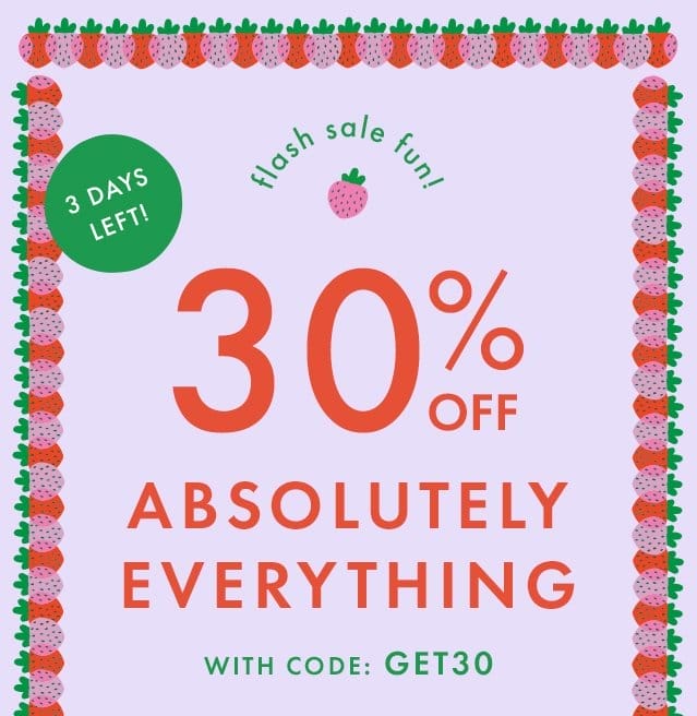 3 days left! | flash sale fun! | 30% OFF ABSOLUTELY EVERYTHING | WITH CODE: GET30