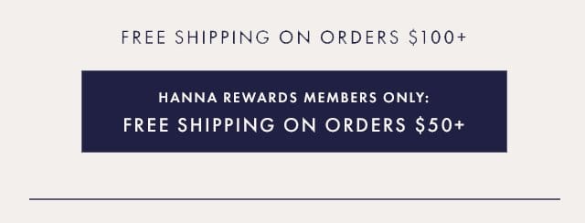 Free Shipping on Orders \\$100+ | HANNA REWARDS MEMBERS ONLY: FREE SHIPPING ON ORDERS \\$50+