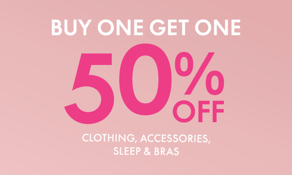 BOGO 50% Off Clothing, Accessories, Sleep and Bras