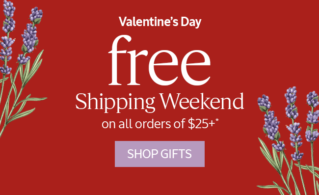VALENTINE'S DAY FREE SHIPPING WEEKEND ON ALL ORDERS OF \\$10+* | SHOP GIFTS
