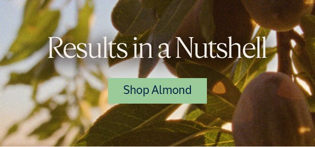 RESULTS IN A NUTSHELL | SHOP ALMOND