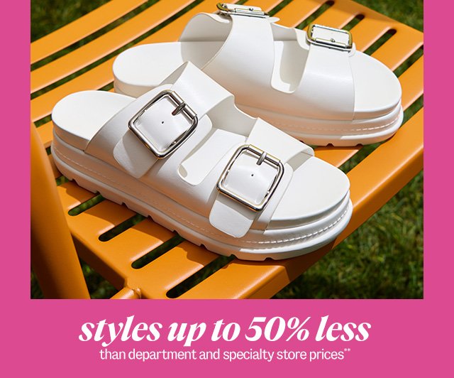 styles up to 50% less than department and specialty store prices**