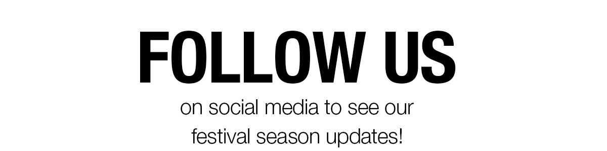 Follow Us on social media to see our festival season updates!