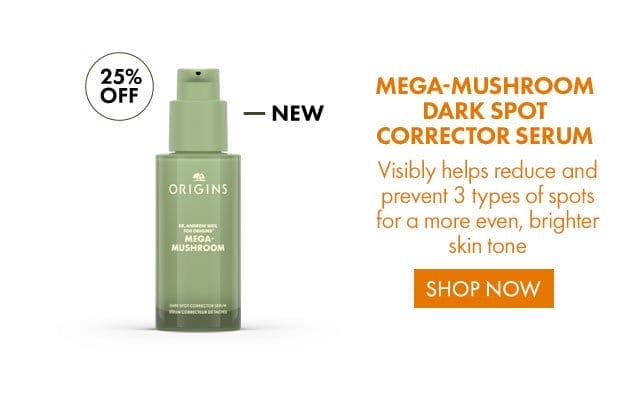 25% OFF - NEW | Mega-Mushroom Dark Spot Corrector Serum | Visibly helps reduce and prevent 3 types of spots for a more even, brighter skin tone | SHOP NOW