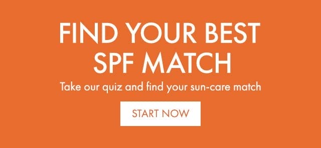 FIND YOUR BEST SPF MATCH | Take our quiz and find your sun-care match | START NOW