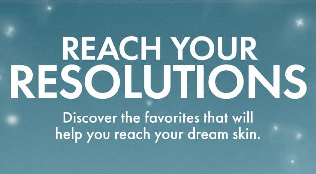 REACH YOUR RESOLUTIONS | Discover the favorites that will help you reach your dream skin.