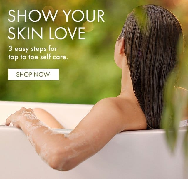 SHOW YOUR SKIN LOVE | 3 easy steps for top to toe self care. | SHOP NOW