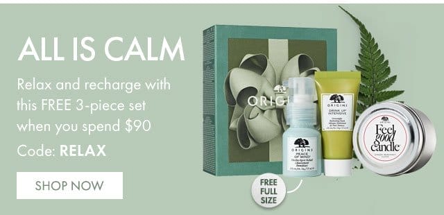 ALL IS CALM | Relax and recharge with this FREE 3-piece set when you spend \\$90 | Code: RELAX | SHOP NOW