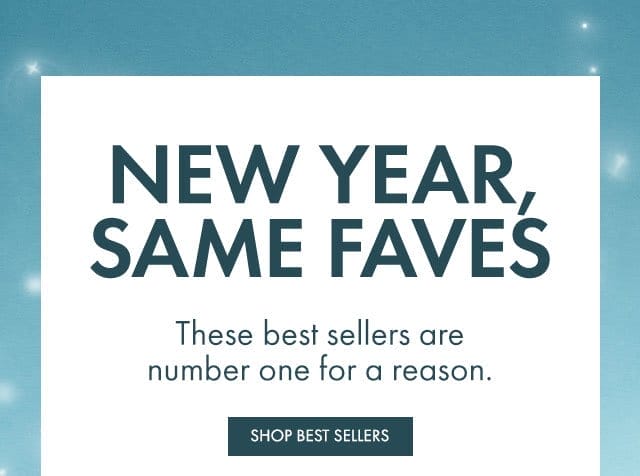 NEW YEAR, SAME FAVES | These best sellers are number one for a reason. | SHOP BEST SELLERS