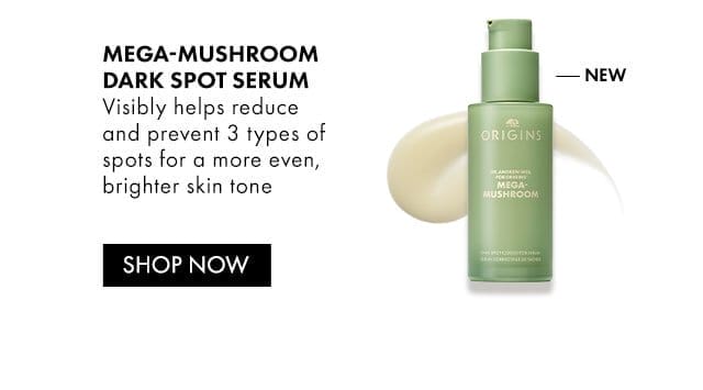 Mega-Mushroom Dark Spot SERUM | Visibly helps reduce and prevent 3 types of spots for a more even, brighter skin tone | NEW | SHOP NOW