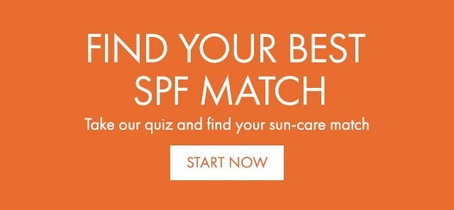 FIND YOUR BEST SPF MATCH | Take our quiz and find your sun-care match | START NOW