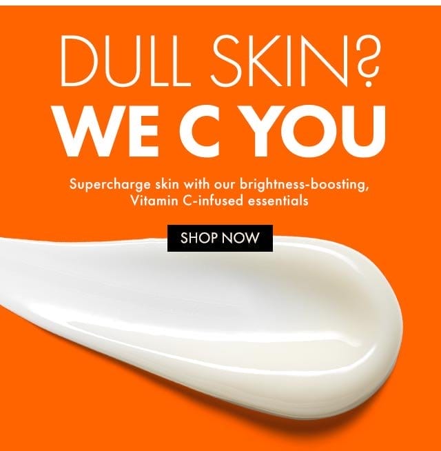 DULL SKIN? WE C YOU | SUPERCHARGE SKIN WITH OUR BRIGHTNESS-BOOSTING, VITAMIN C-INFUSED ESSENTIALS | SHOP NOW