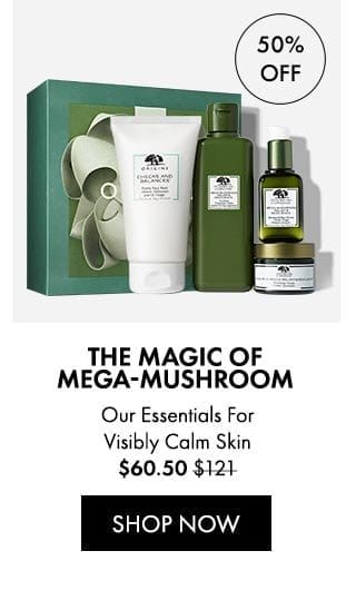 50% OFF | THE MAGIC OF MEGA-MUSHROOM | Our Essentials For Visibly Calm Skin \\$60.50 | \\$121 | shop now