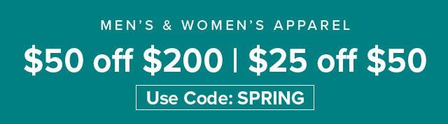 \\$50 off \\$200 | \\$25 off \\$50 Men's & Women's Apparel Use Code: SPRING