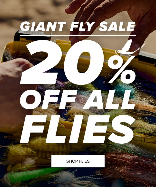 Giant Fly Sale 20% Off All Flies Fill your fly boxes with the patterns you need to catch what you're after.