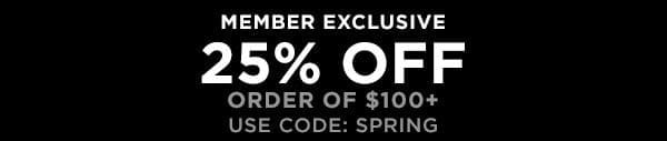 MEMBERS SAVE 25% OFF ORDER OF \\$100 OR MORE - ONLINE ONLY