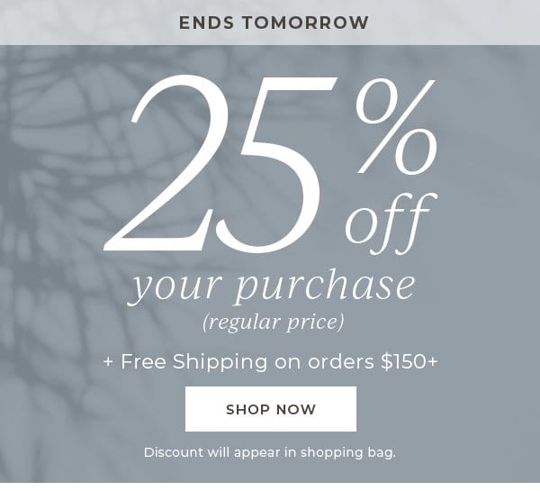 Ends Tomorrow! 25% off your purchase (regular price) + Free Shipping on orders \\$150+ | Shop Now