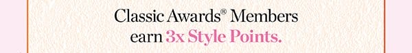 Classic Awards Members earn 3x Style Points