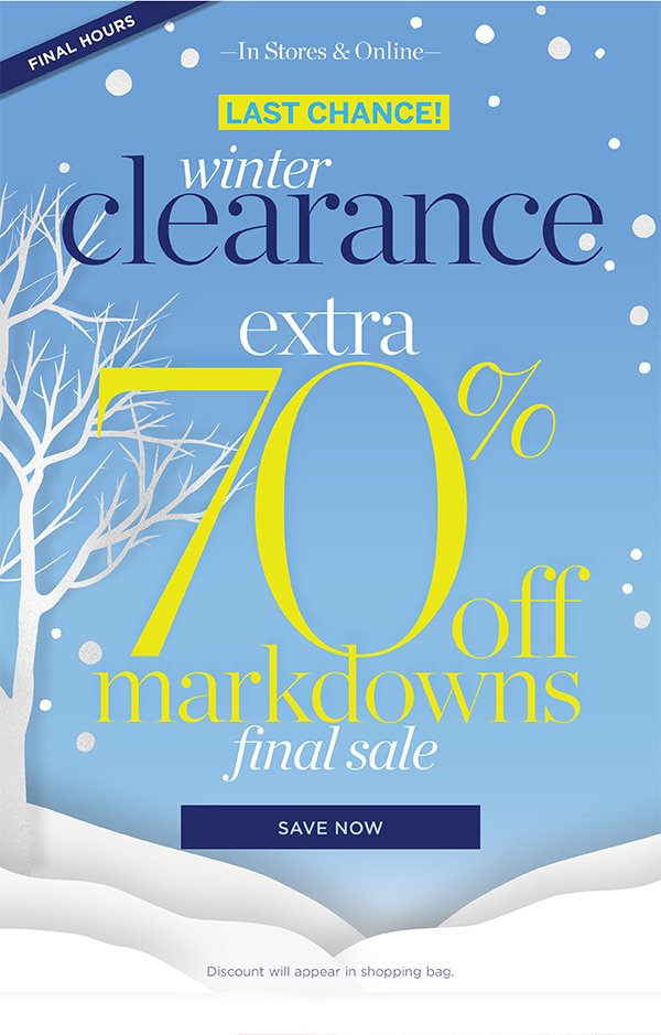 Final Hours! LAST CHANCE! Winter Clearance extra 70% off markdowns. Final Sale. Shop Now