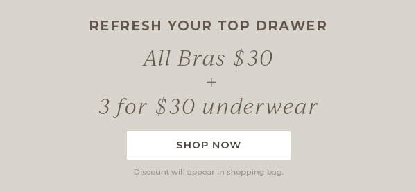 All Bras \\$30 + 3 for \\$30 underwear | Shop Now