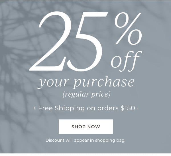 25% off your purchase (regular price) + Free Shipping on orders \\$150+ | Shop Now