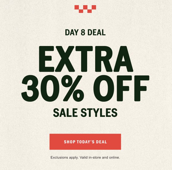 DAY 8 DEAL: EXTRA 30% OFF SALE STYLES. SHOP TODAY'S DEAL.
