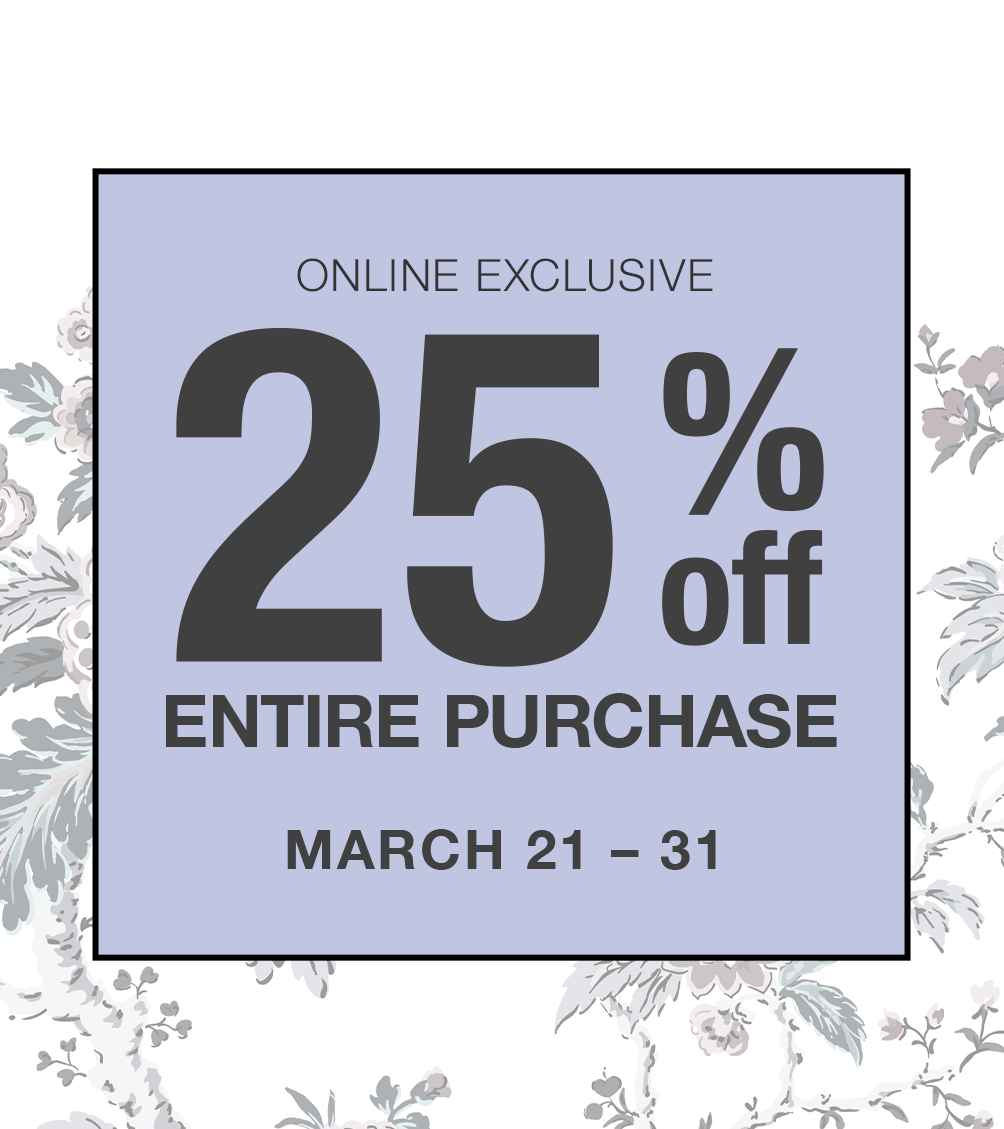 ONLINE EXCLUSIVE 25% off Entire Purchase