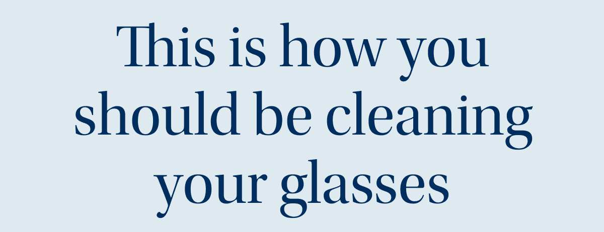 This is how you should be cleaning your glasses