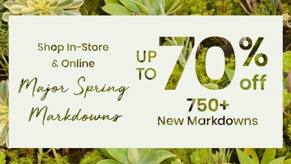 Up to 70% Off 750+ New Markdowns. Shop In-Store and Online: Major Spring Markdowns. Markdowns Banner