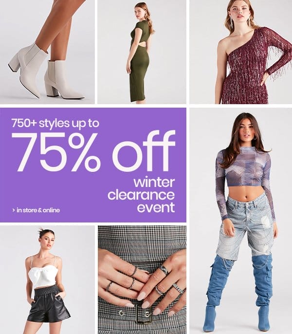 750+ styles up to 75% off winter clearance event. in store and online.