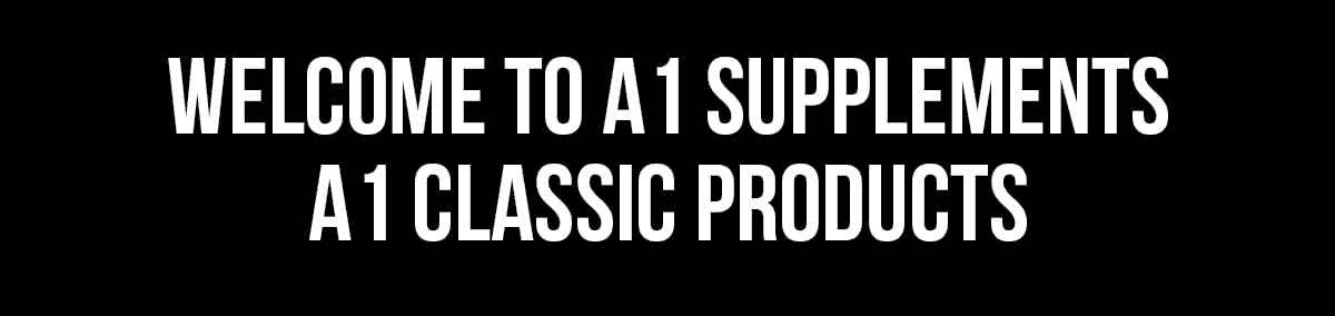 WELCOME TO A1 SUPPLEMENTS A1 CLASSIC PRODUCTS