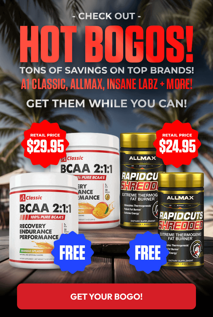 CHECK OUT HOT BOGOS! TONS OF SAVINGS ON TOP BRANDS! A1 CLASSIC, ALLMAX, INSANE LABZ + MORE! GET THEM WHILE YOU CAN!