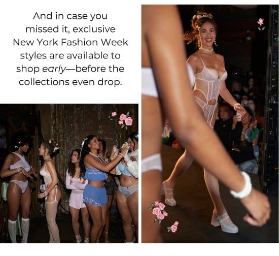 And in case you missed it, exclusive New York Fashion Week styles are available to shop early-before the collections even drop.