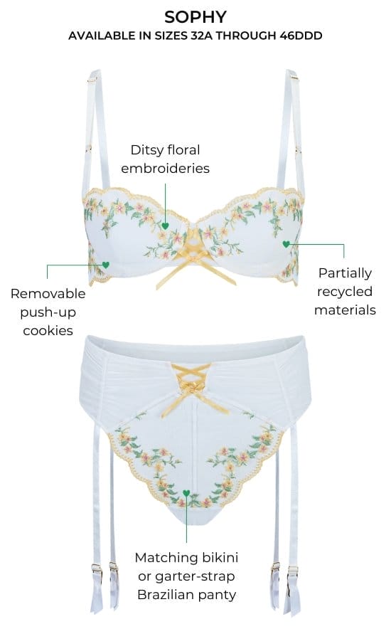 SOPHY AVAILABLE IN SIZES 32A THROUGH 46DDD. Ditsy floral embroideries. Matching bikini or garter-strap. Brazilian panty. Partially recycled materials. Removable push-up cookies